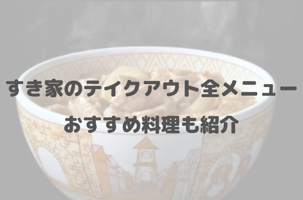 【2024年最新】すき家のテイクアウト(お持ち帰り)全メニュー一覧！おすすめ料理も紹介