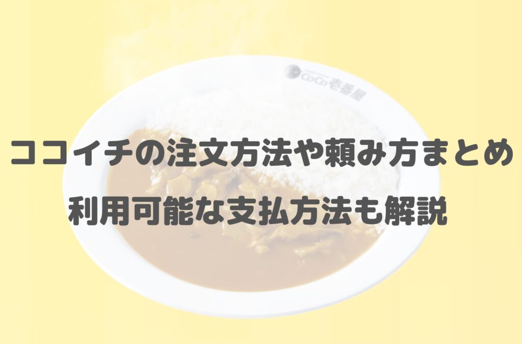 【2024年最新】ココイチの注文方法や頼み方まとめ！利用可能な支払方法も解説