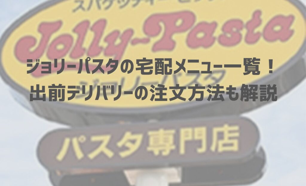 【2024年最新】ジョリーパスタの宅配メニュー一覧！出前デリバリーの注文方法も解説