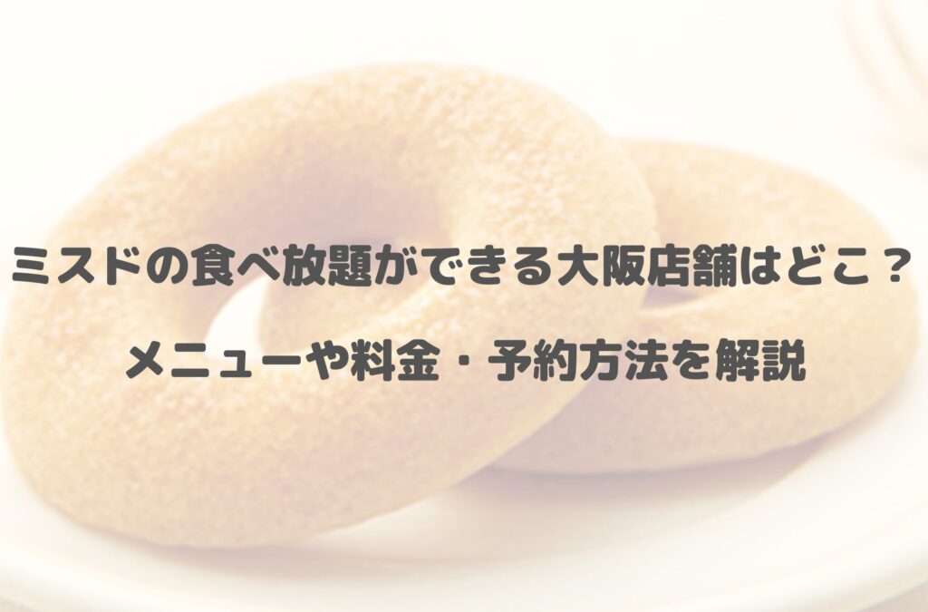 ミスドの食べ放題ができる大阪店舗はどこ？メニューや料金・予約方法を解説