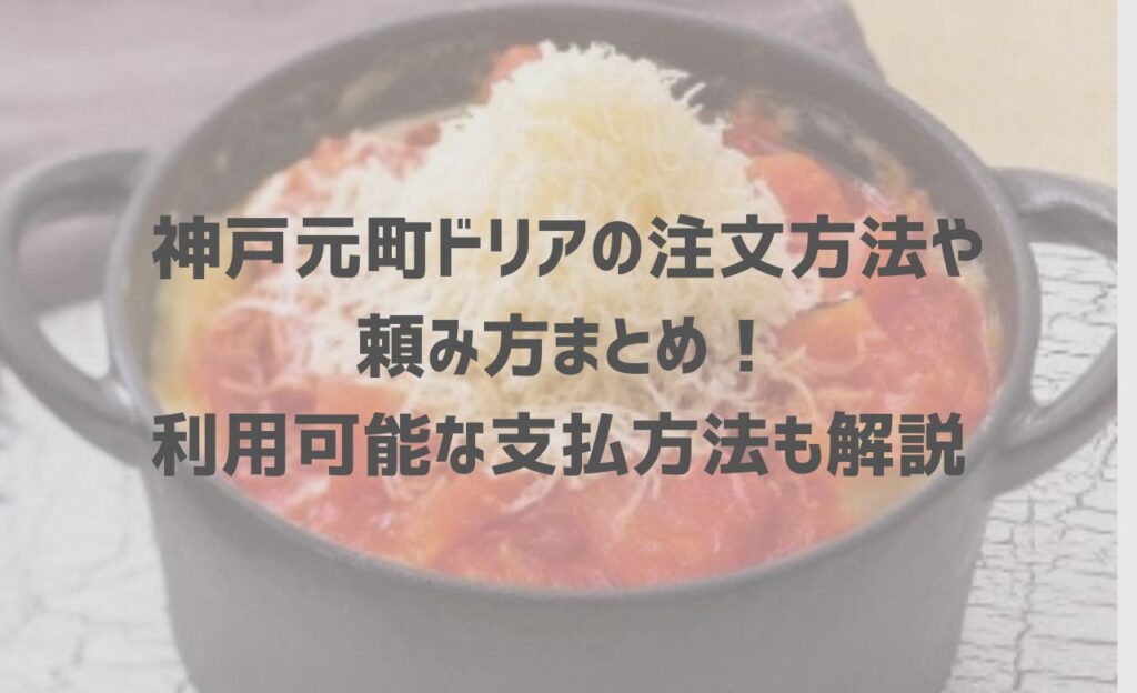 【2024年最新】神戸元町ドリアの注文方法や頼み方まとめ！利用可能な支払方法も解説