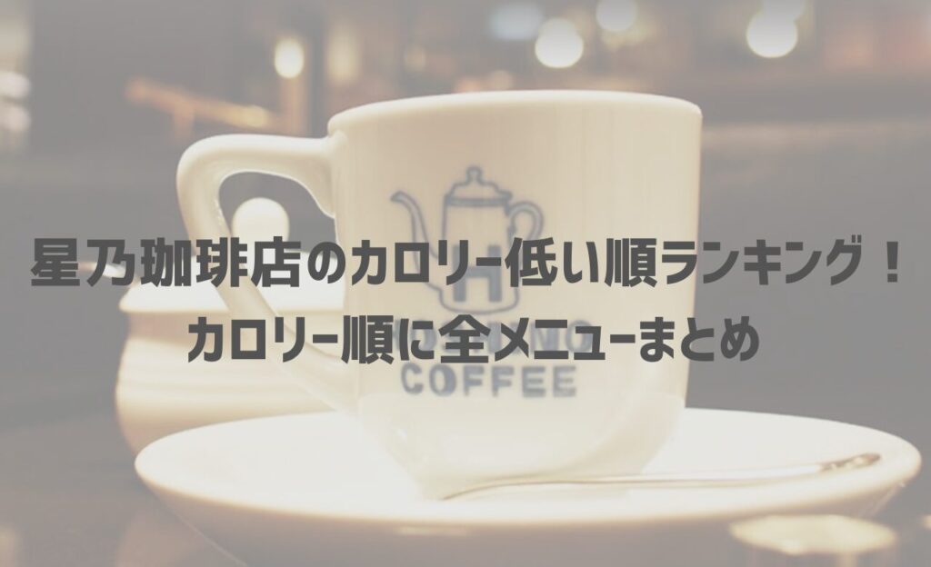 【2025年最新】星乃珈琲店のカロリー低い順ランキング！カロリー順に全メニューまとめ