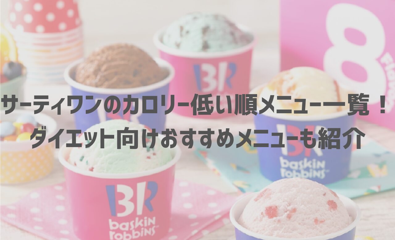 【最新】サーティワンのカロリー低い順メニュー一覧！ダイエット向けおすすめメニューも紹介